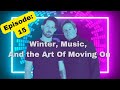 Ep.15 Winter, Music, And The Art Of Moving On
