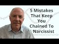 5 Mistakes That Keep You Chained To A Narcissist