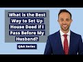 Attorney Thomas B. Burton answers the following question: "What is the Best Way to Set Up House Deed if I Pass Before My Husband?"