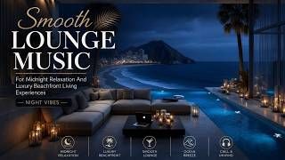 Smooth Lounge Music For Midnight Relaxation And Luxury Beachfront Living Experiences Night Vibes