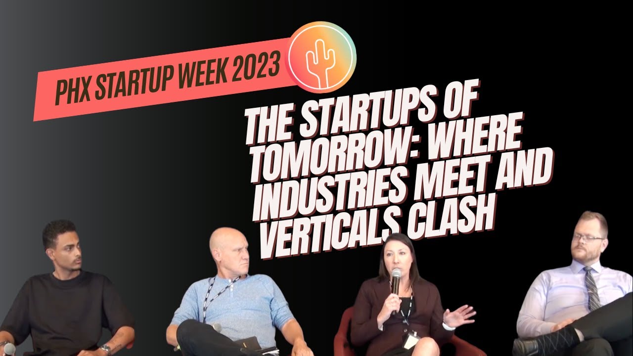 The Startups of Tomorrow: Where Industries Meet and Verticals Clash | PHX Startup Week 2023