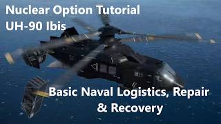 Nuclear Option | Long-play Tutorial | UH-90 Ibis | Basic Naval Logistics, Repair, and Recovery