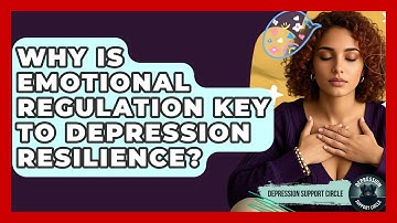 Why Is Emotional Regulation Key To Depression Resilience? - Depression Support Circle