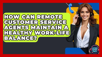 How Can Remote Customer Service Agents Maintain A Healthy Work-life Balance?