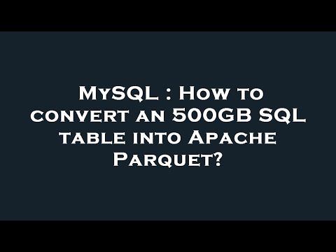 MySQL : How to convert an 500GB SQL table into Apache Parquet?