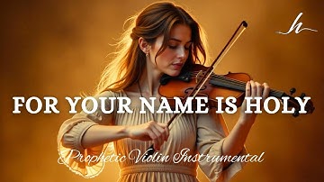 FOR YOUR NAME IS HOLY/Prophetic Warfare Violin Instrumental/Background Prayer Music