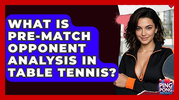 What Is Pre-match Opponent Analysis In Table Tennis? - Ping Pong Prodigy