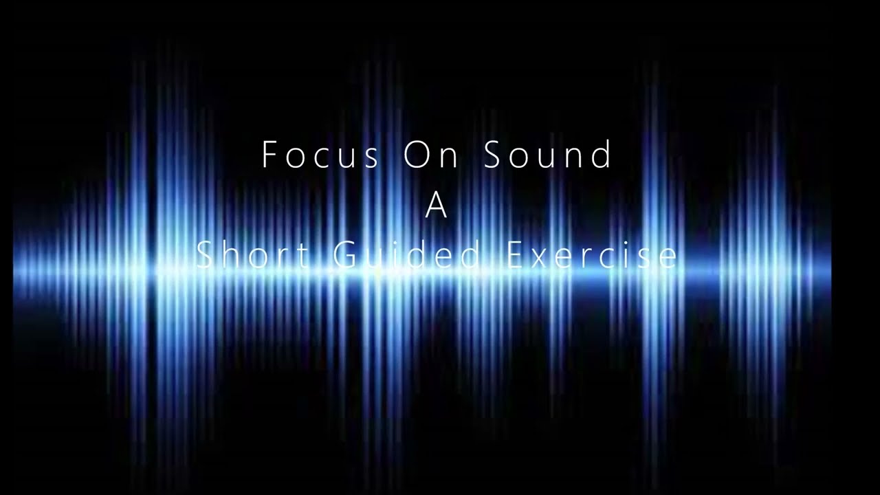 Focus On Sound - A Short Guided Exercise
