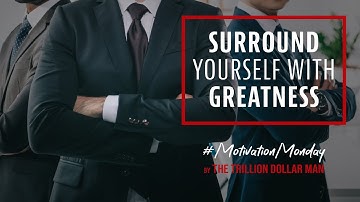 Surround Yourself With Greatness | Motivation Monday by The Trillion Dollar Man | Ep 36
