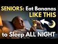SENIORS: Eat Bananas Like THIS to Sleep All Night | No More Nighttime Urination