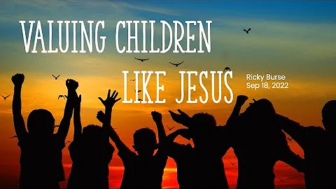 Valuing Children Like Christ | Ricky Burse | Sep 1...