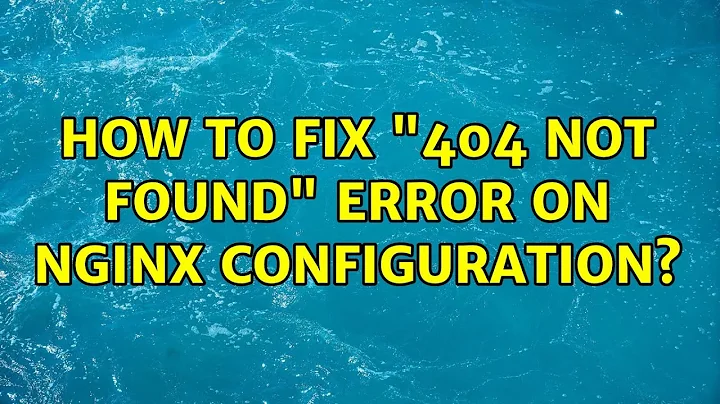 How to fix "404 not found" error on nginx configuration?