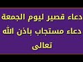 دعاء قصير ليوم الجمعة دعاء مستجاب باذن الله تعالى