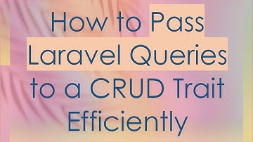 How to Pass Laravel Queries to a CRUD Trait Efficiently