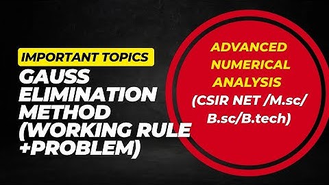 Gauss Elimination Method |Advanced Numerical Analysis |CSIR NET |B.sc and M.sc |