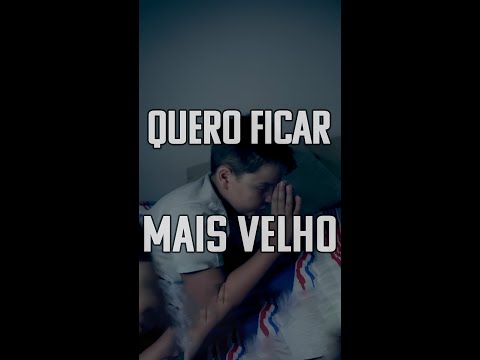 Quero ficar mais velho!