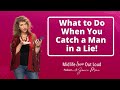 What to do when you catch a man in a lie