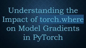 Understanding the Impact of torch.where on Model Gradients in PyTorch