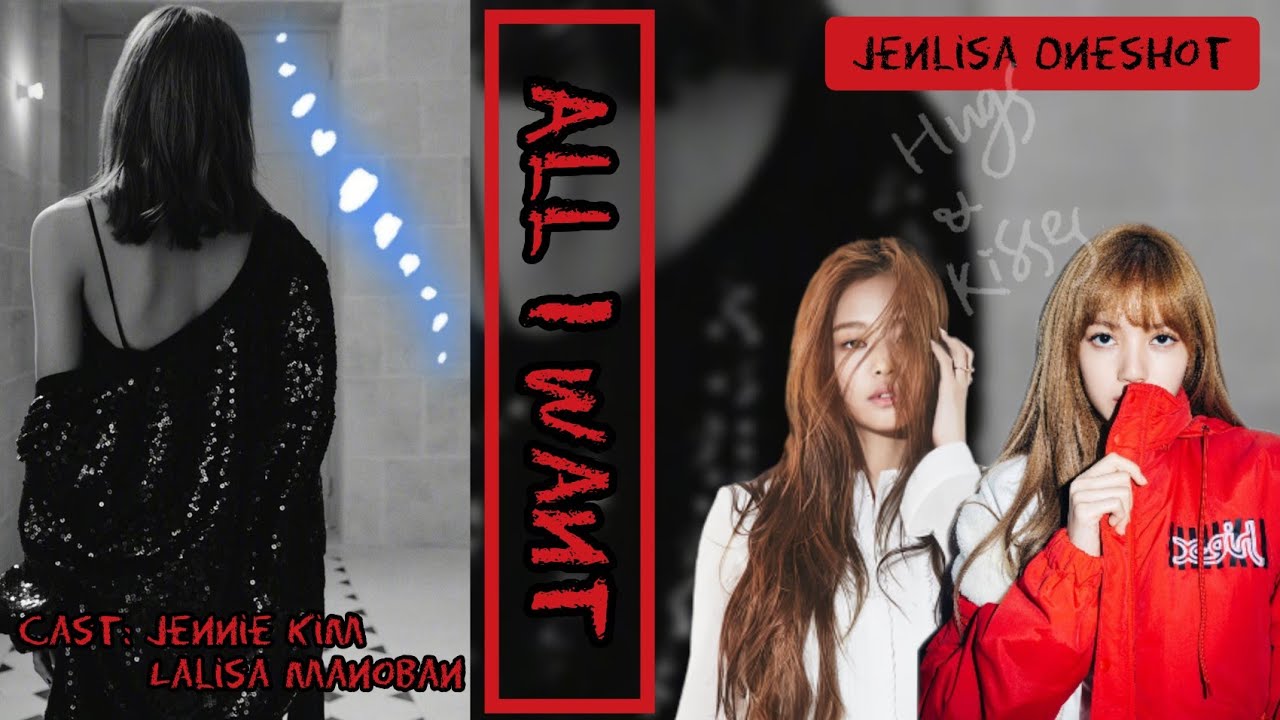 ALL I WANT ~ Jenlisa Oneshot  (read description)
