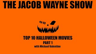 The Jacob Wayne Show - Ep. 49 part 1 "TOP 10 HALLOWEEN MOVIES" with Michael Valentine