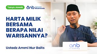 QnA SMA - Harta Milik Bersama Berapa Nilai Warisan Yang Harus Dibagi? - Ustadz Ammi Nur Baits