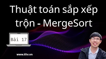 Bài 17. Thuật Toán Sắp Xếp Trộn (Merge Sort) | Cấu Trúc Dữ Liệu Và Giải Thuật