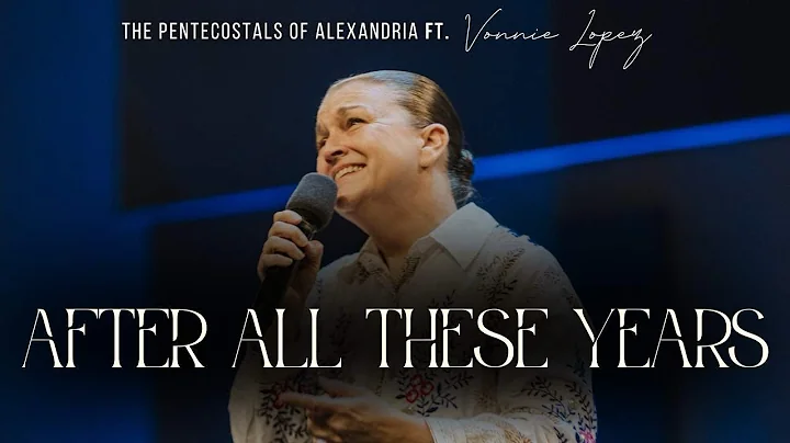 AFTER ALL THESE YEARS | #POA | The Pentecostals of Alexandria ft. Vonnie Lopez 