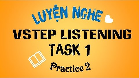 #15 Luyện Nghe VSTEP TASK 1 - Có Đáp Án và Giải Chi Tiết - Practice 2