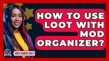 How To Use LOOT With Mod Organizer? - Video Gamers Vault