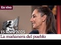 #MañaneraDelPueblo | Conferencia de la Presidenta Claudia Sheinbaum | 15•Abril•2025