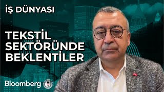 İş Dünyası - Tekstil Sektöründe Beklentiler 9 Mayıs 2024