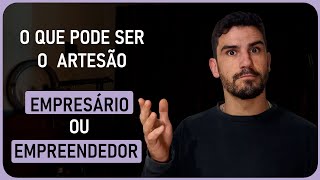 Saiba quais DIFERENÇAS entre Empresário e Empreendedor e entenda qual tipo de Artesão você é