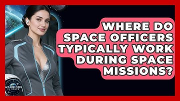 Where Do Space Officers Typically Work During Space Missions? - Warriors In Space