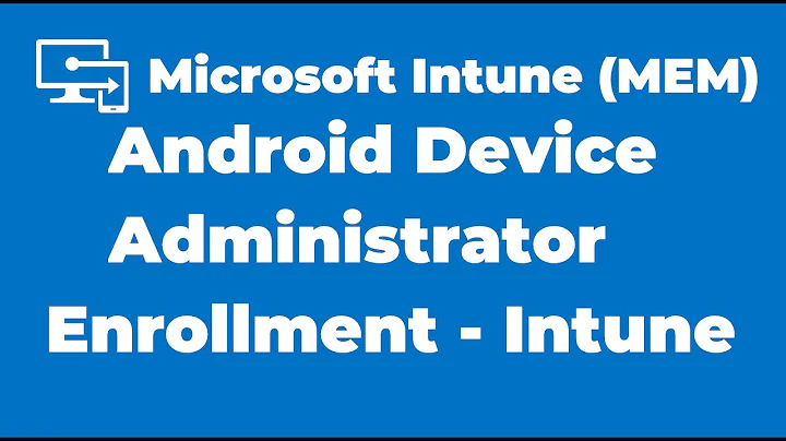 97. Android Device Administrator Enrollment with Microsoft Intune