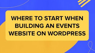 where to start when building an events website on wordpress