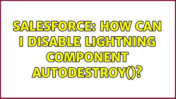 Salesforce: How can I disable Lightning Component autoDestroy()? (2 Solutions!!)