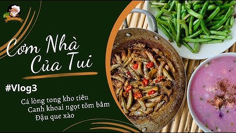 Vlog#3: Bửa cơm nhà tui với món cá lòng tong kho tiêu - Cơm Nhà Của Tui Vlog