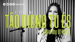 Gézi Monteiro | Devocional | Tão Digno Tu És (Worthy Of It All )