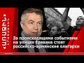 За происходящими событиями на улицах Еревана стоят российско-армянские олигархи