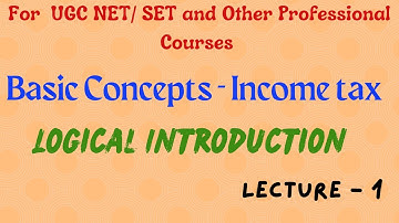 Basic Concepts -  Income Tax  - Logical Introduction