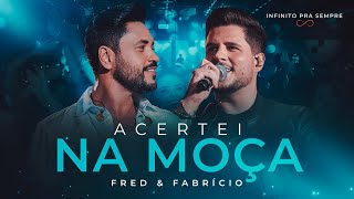 Video thumbnail of "Fred e Fabrício - Acertei Na Moça (Infinito Pra Sempre)"