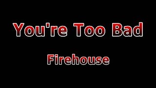 You're Too Bad - Firehsoue(Lyrics)