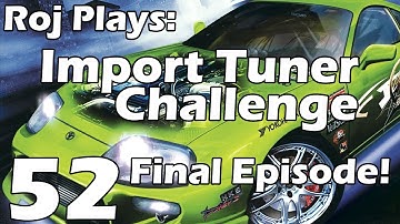Roj Plays: Import Tuner Challenge - Part 52 [FINAL EPISODE!]