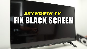 Skyworth TV : How to Fix Black Screen Problems
