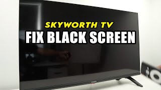 Skyworth Tv How To Fix Black Screen Problems