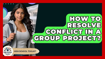 How To Resolve Conflict In A Group Project? - High School Toolkit