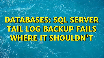 Databases: SQL Server tail log backup fails where it shouldn