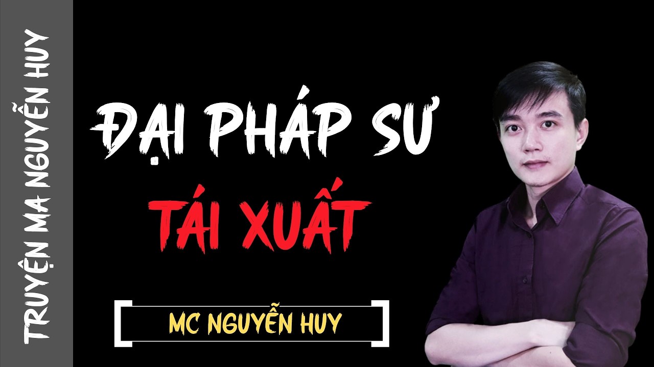 TRUYỄN MA NGUYỄN HUY 2026 : ĐẠI PHÁP SƯ TÁI XUẤT | TỔNG HỢP CHUYỆN MA NGUYỄN HUY 2026