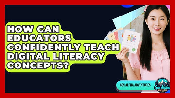 How Can Educators Confidently Teach Digital Literacy Concepts? - Gen Alpha Adventures