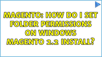 Magento: How do I set folder permissions on windows Magento 2.2 install? (3 Solutions!!)